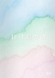 非计划心动by南枝笔趣阁