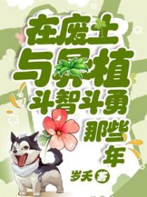 在废土与异植斗智斗勇那些年岁夭